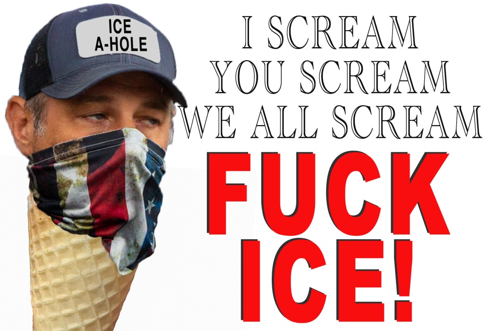 Protest Sign that says, I scream, you scream, we all scream, FUCK ICE" freeprotestsigns.org
